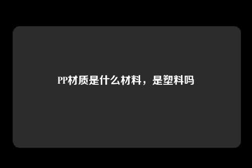 PP材质是什么材料，是塑料吗