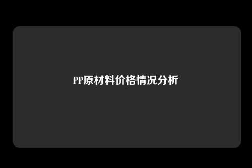 PP原材料价格情况分析