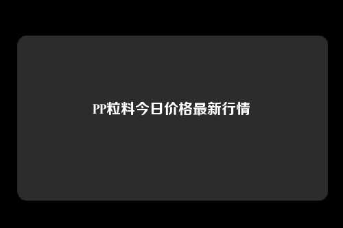 PP粒料今日价格最新行情