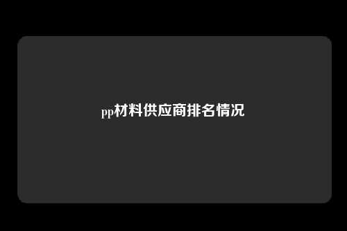 pp材料供应商排名情况