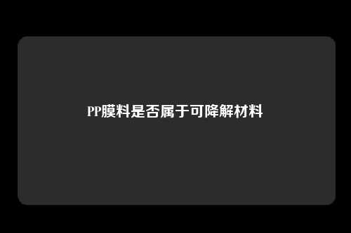 PP膜料是否属于可降解材料