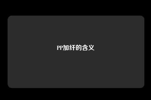 PP加纤的含义