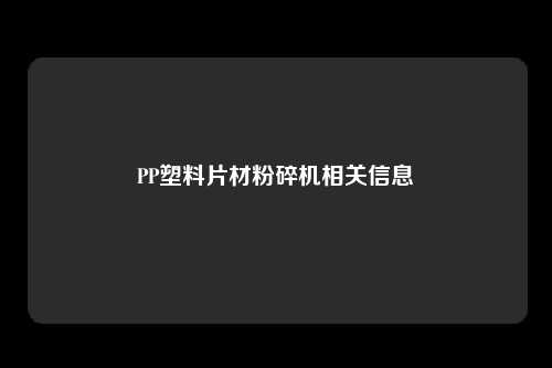PP塑料片材粉碎机相关信息