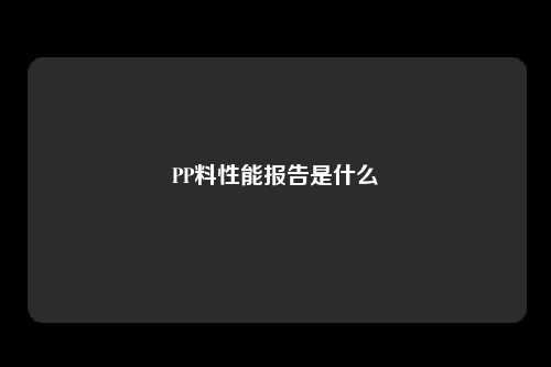 PP料性能报告是什么