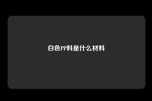 白色PP料是什么材料