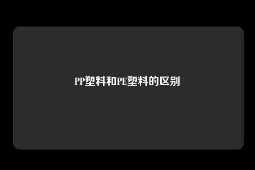 PP塑料和PE塑料的区别