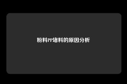 粉料PP堵料的原因分析