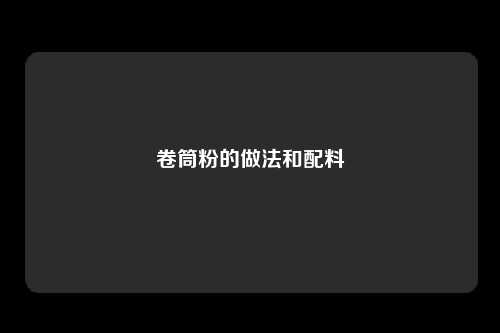 卷筒粉的做法和配料