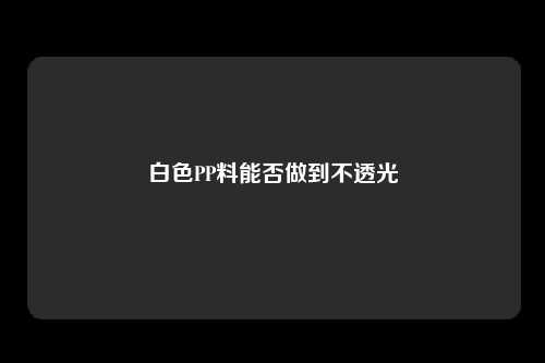 白色PP料能否做到不透光