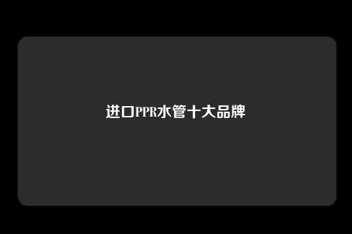 进口PPR水管十大品牌