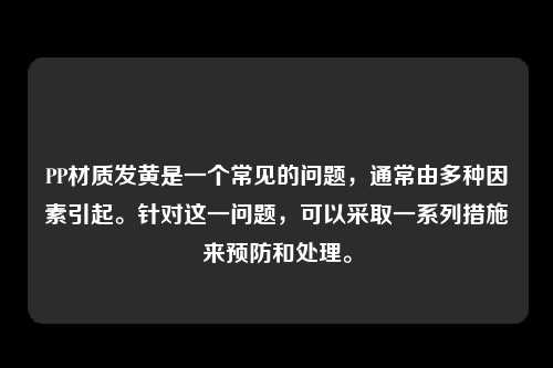 PP材质发黄是一个常见的问题，通常由多种因素引起。针对这一问题，可以采取一系列措施来预防和处理。