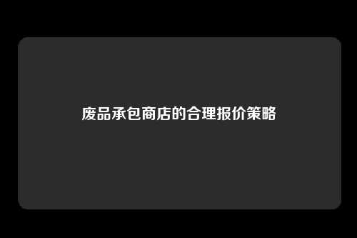废品承包商店的合理报价策略