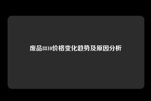废品8810价格变化趋势及原因分析