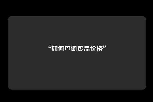 “如何查询废品价格” 