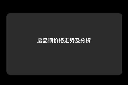 废品铜价格走势及分析