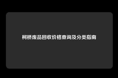 柯桥废品回收价格查询及分类指南