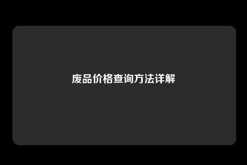 废品价格查询方法详解