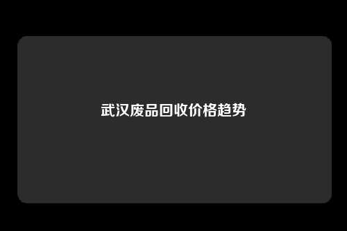 武汉废品回收价格趋势