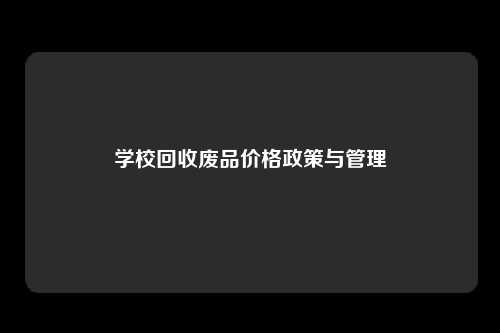 学校回收废品价格政策与管理