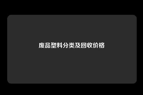 废品塑料分类及回收价格