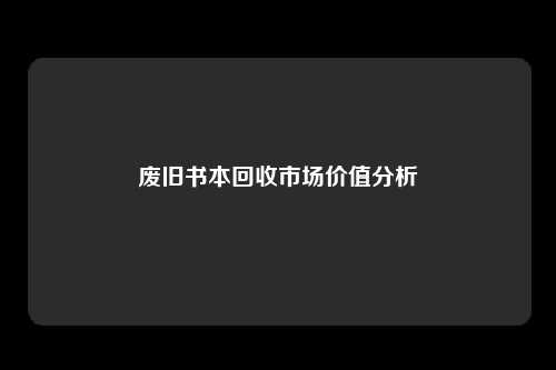 废旧书本回收市场价值分析