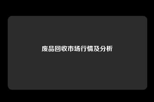 废品回收市场行情及分析
