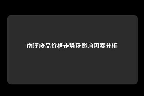 南溪废品价格走势及影响因素分析