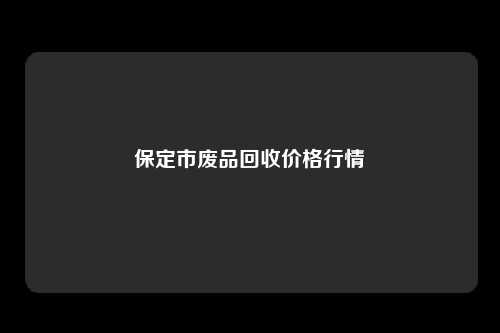 保定市废品回收价格行情