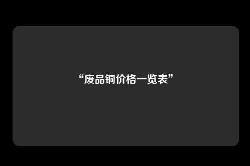 “废品铜价格一览表” 