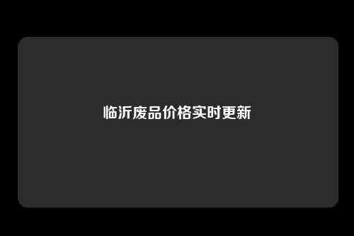 临沂废品价格实时更新