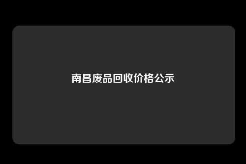 南昌废品回收价格公示