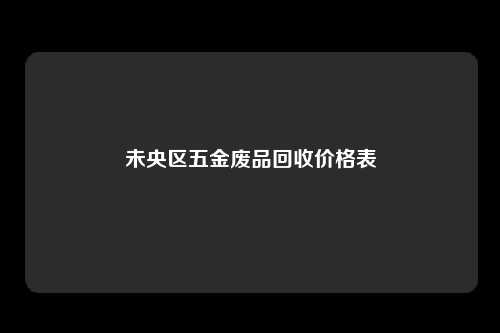 未央区五金废品回收价格表