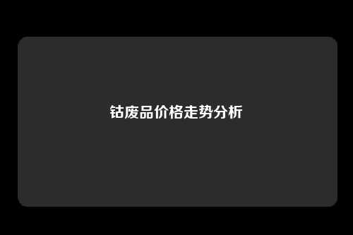 钴废品价格走势分析