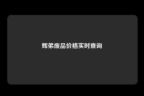辉弟废品价格实时查询