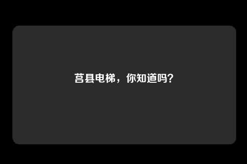 莒县电梯,你知道吗?