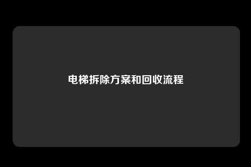 电梯拆除方案和回收流程
