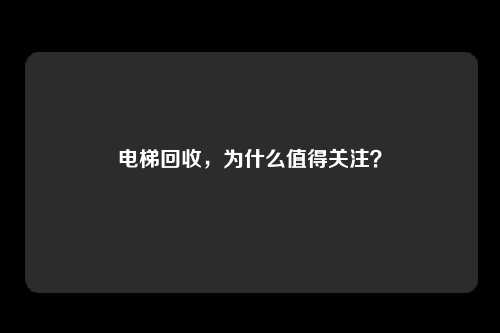 电梯回收，为什么值得关注？