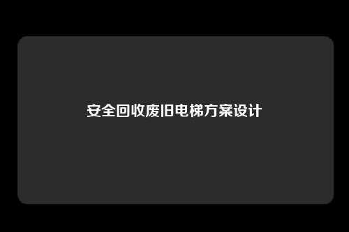 安全回收废旧电梯方案设计