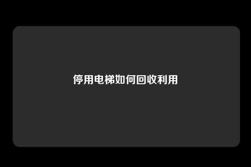 停用电梯如何回收利用