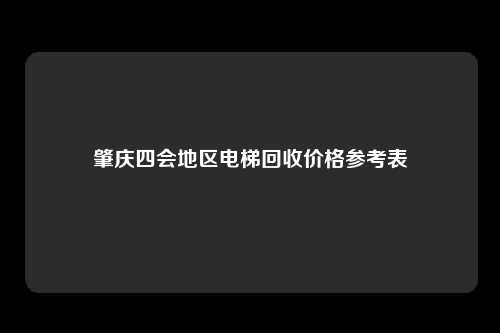 肇庆四会地区电梯回收价格参考表