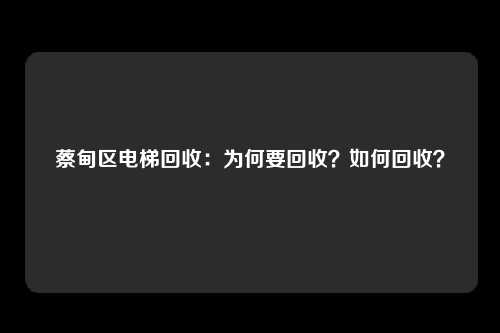 蔡甸区电梯回收：为何要回收？如何回收？
