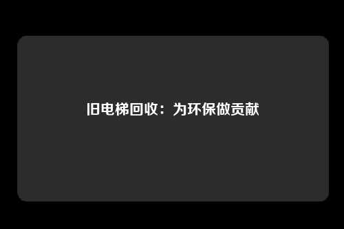 旧电梯回收：为环保做贡献