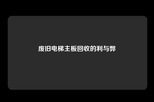 废旧电梯主板回收的利与弊