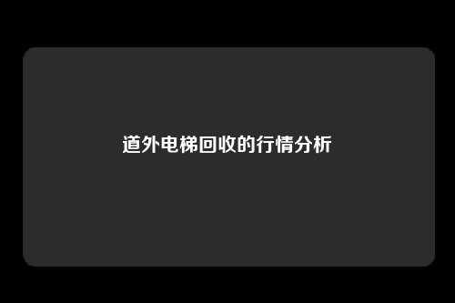 道外电梯回收的行情分析