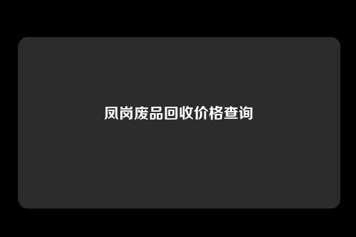 凤岗废品回收价格查询