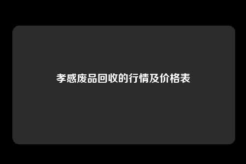 孝感废品回收的行情及价格表