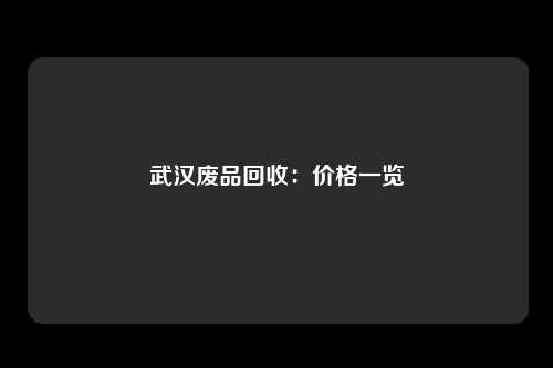 武汉废品回收：价格一览