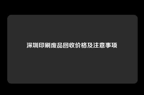 深圳印刷废品回收价格及注意事项