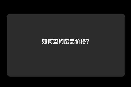 如何查询废品价格？