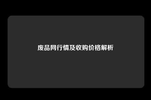 废品网行情及收购价格解析